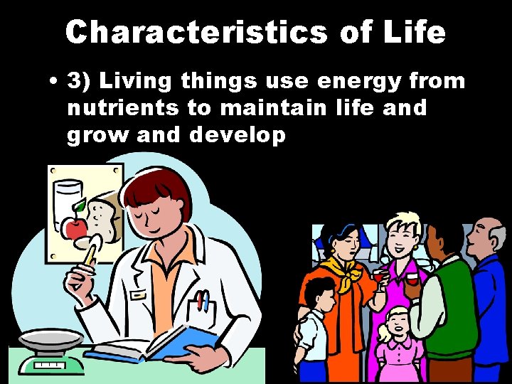 Characteristics of Life • 3) Living things use energy from nutrients to maintain life