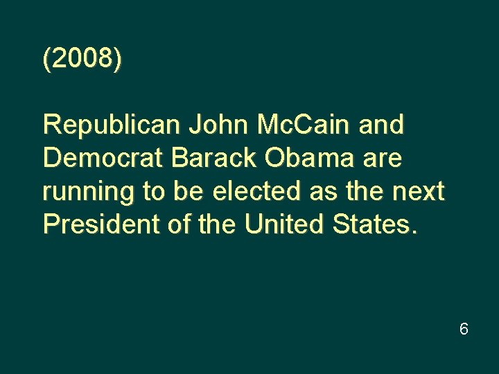 (2008) Republican John Mc. Cain and Democrat Barack Obama are running to be elected