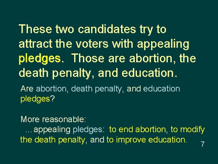 These two candidates try to attract the voters with appealing pledges. Those are abortion,