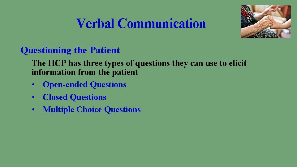 Verbal Communication Questioning the Patient The HCP has three types of questions they can