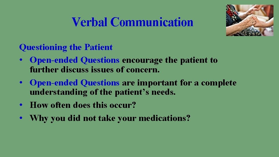 Verbal Communication Questioning the Patient • Open-ended Questions encourage the patient to further discuss