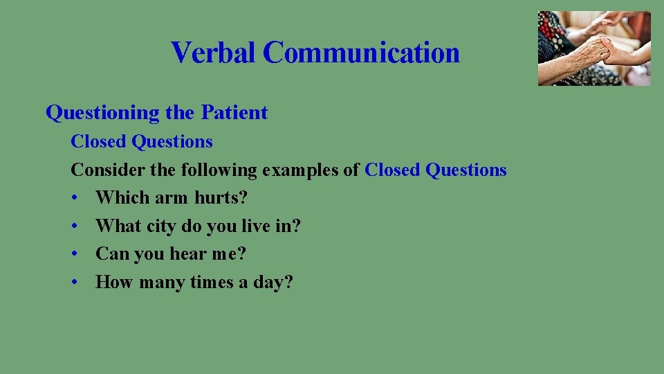 Verbal Communication Questioning the Patient Closed Questions Consider the following examples of Closed Questions