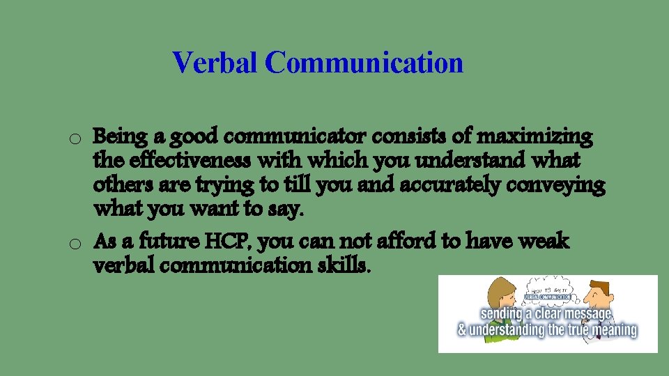 Verbal Communication o Being a good communicator consists of maximizing the effectiveness with which
