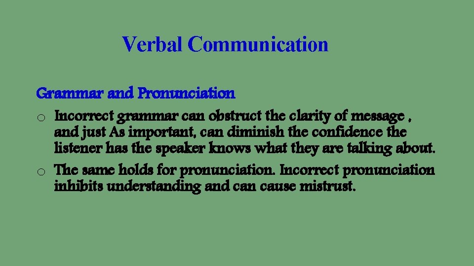 Verbal Communication Grammar and Pronunciation o Incorrect grammar can obstruct the clarity of message