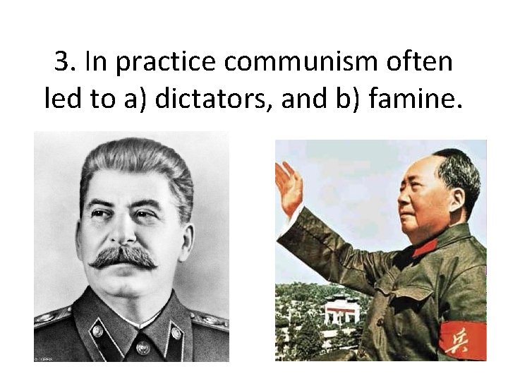 3. In practice communism often led to a) dictators, and b) famine. 