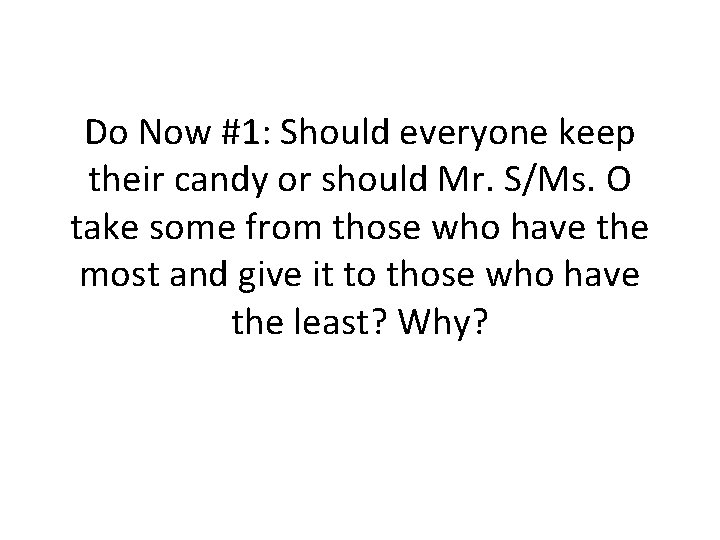 Do Now #1: Should everyone keep their candy or should Mr. S/Ms. O take