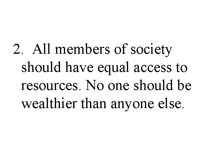 2. All members of society should have equal access to resources. No one should