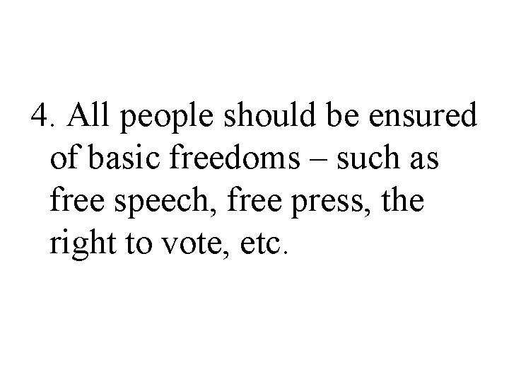 4. All people should be ensured of basic freedoms – such as free speech,