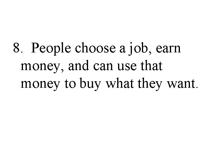 8. People choose a job, earn money, and can use that money to buy