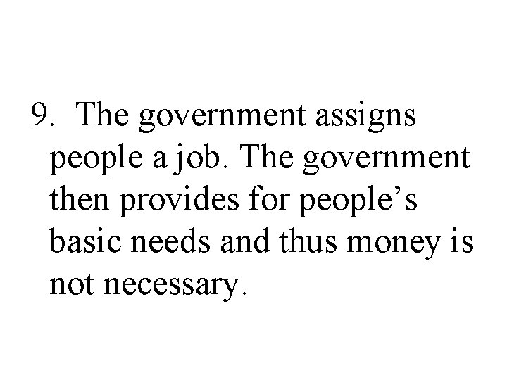 9. The government assigns people a job. The government then provides for people’s basic