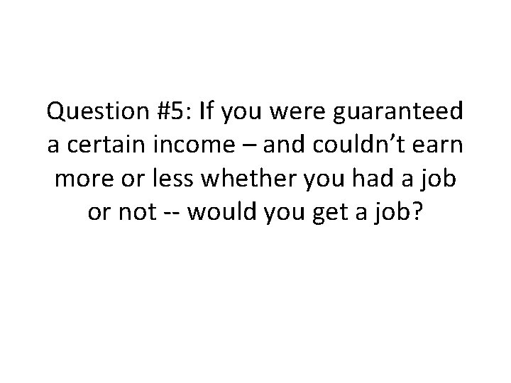 Question #5: If you were guaranteed a certain income – and couldn’t earn more