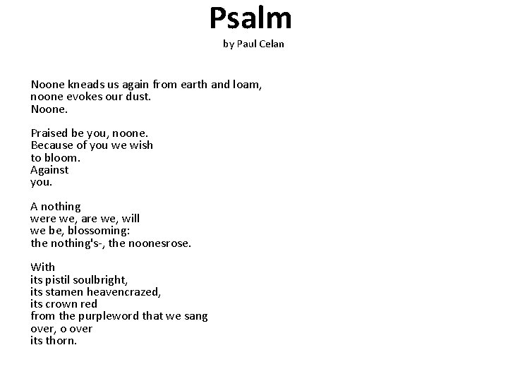 Psalm by Paul Celan Noone kneads us again from earth and loam, noone evokes