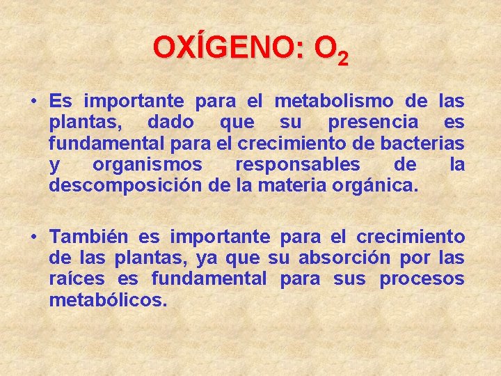 OXÍGENO: O 2 • Es importante para el metabolismo de las plantas, dado que
