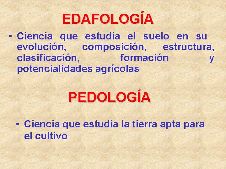 EDAFOLOGÍA • Ciencia que estudia el suelo en su evolución, composición, estructura, clasificación, formación EDAFOLOGÍA • Ciencia que estudia el suelo en su evolución, composición, estructura, clasificación, formación