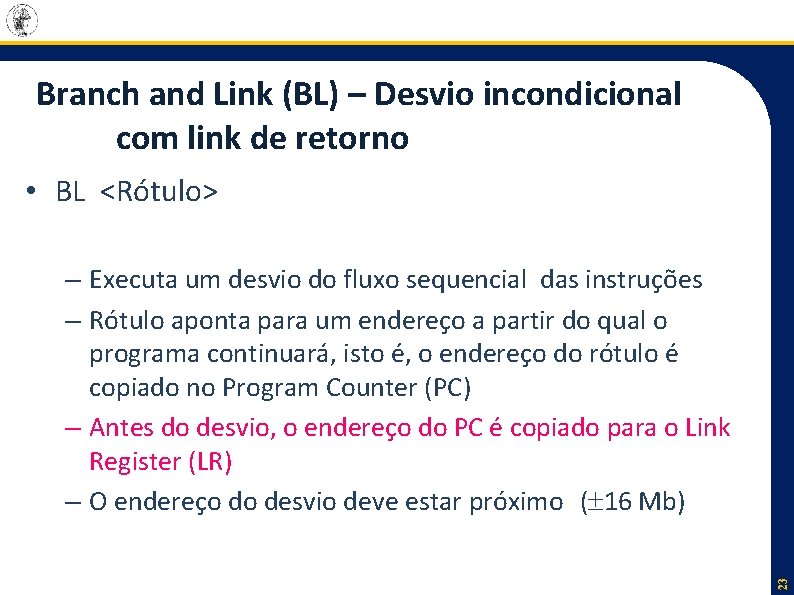 Branch and Link (BL) – Desvio incondicional com link de retorno • BL <Rótulo>