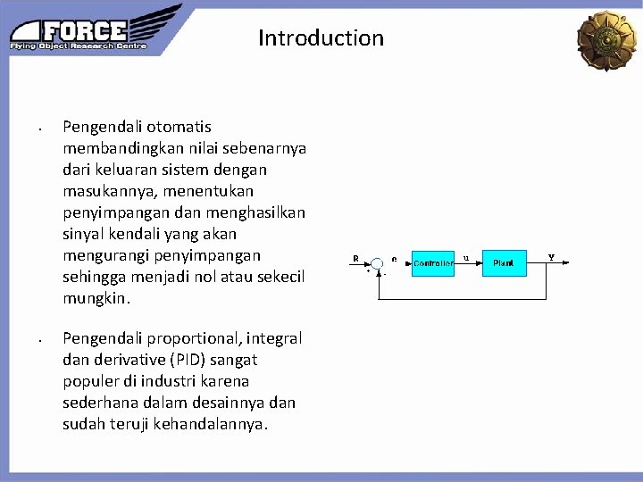 Introduction • • Pengendali otomatis membandingkan nilai sebenarnya dari keluaran sistem dengan masukannya, menentukan Introduction • • Pengendali otomatis membandingkan nilai sebenarnya dari keluaran sistem dengan masukannya, menentukan