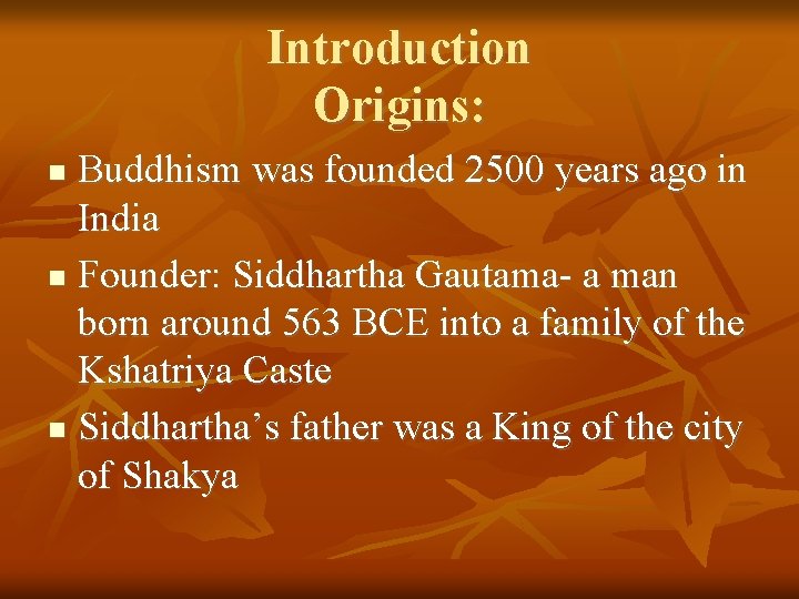 Introduction Origins: Buddhism was founded 2500 years ago in India Founder: Siddhartha Gautama- a