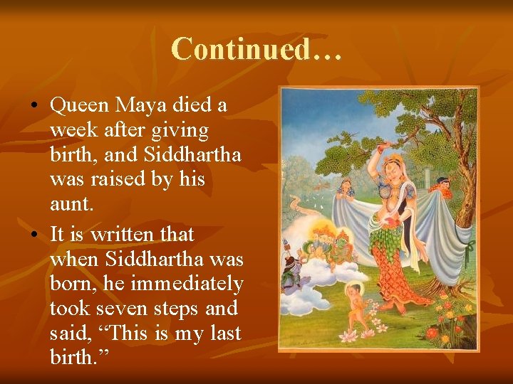 Continued… • Queen Maya died a week after giving birth, and Siddhartha was raised