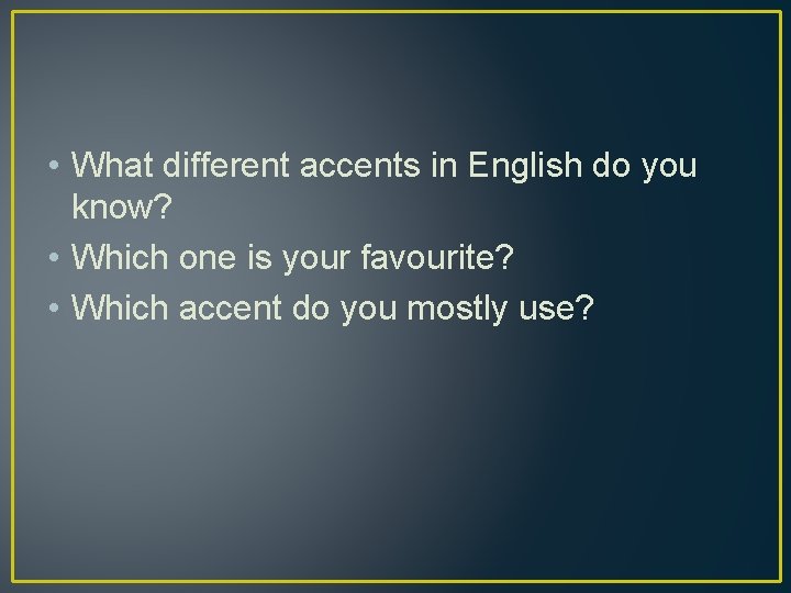  • What different accents in English do you know? • Which one is
