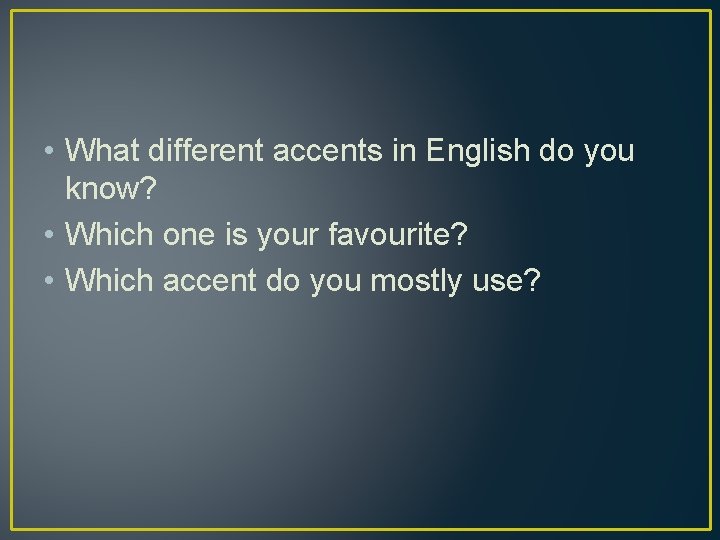  • What different accents in English do you know? • Which one is