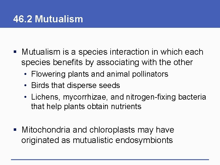 46. 2 Mutualism § Mutualism is a species interaction in which each species benefits