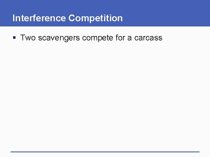 Interference Competition § Two scavengers compete for a carcass 
