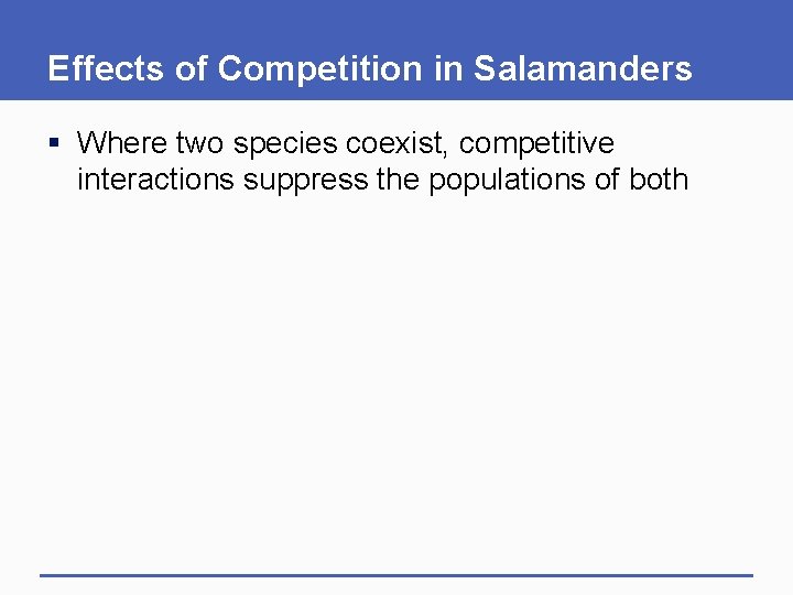 Effects of Competition in Salamanders § Where two species coexist, competitive interactions suppress the