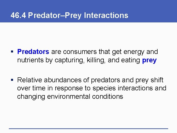 46. 4 Predator–Prey Interactions § Predators are consumers that get energy and nutrients by