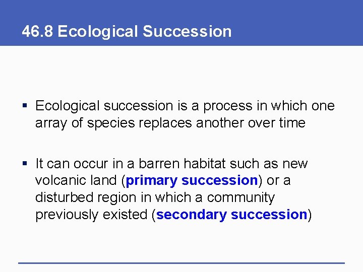 46. 8 Ecological Succession § Ecological succession is a process in which one array
