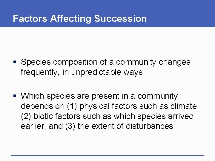 Factors Affecting Succession § Species composition of a community changes frequently, in unpredictable ways