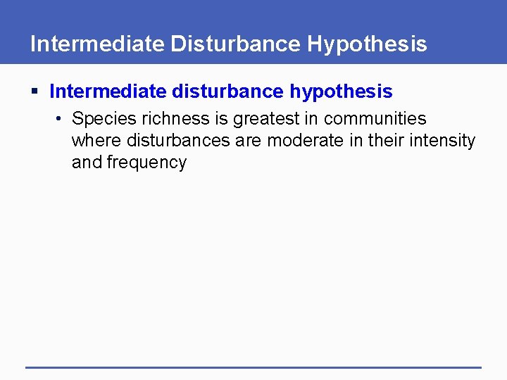Intermediate Disturbance Hypothesis § Intermediate disturbance hypothesis • Species richness is greatest in communities