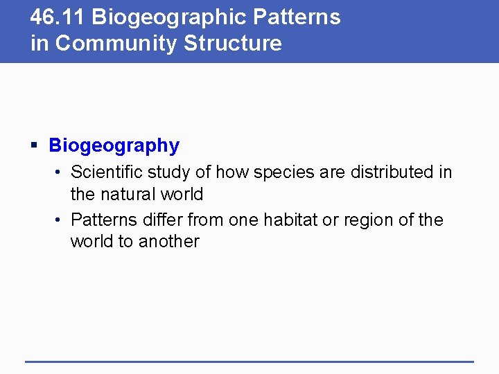 46. 11 Biogeographic Patterns in Community Structure § Biogeography • Scientific study of how