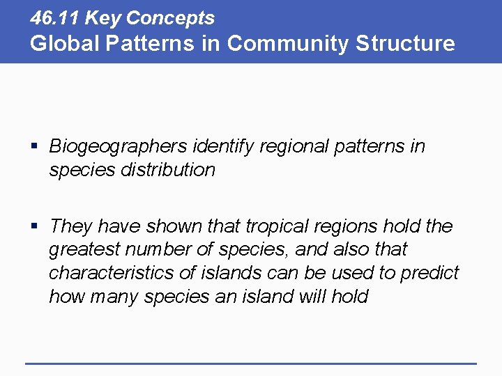 46. 11 Key Concepts Global Patterns in Community Structure § Biogeographers identify regional patterns