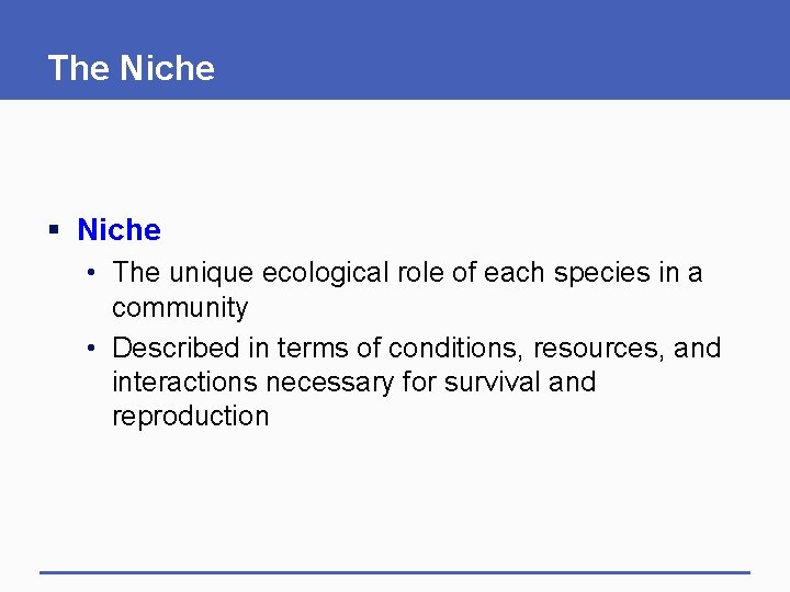 The Niche § Niche • The unique ecological role of each species in a