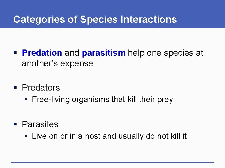 Categories of Species Interactions § Predation and parasitism help one species at another’s expense