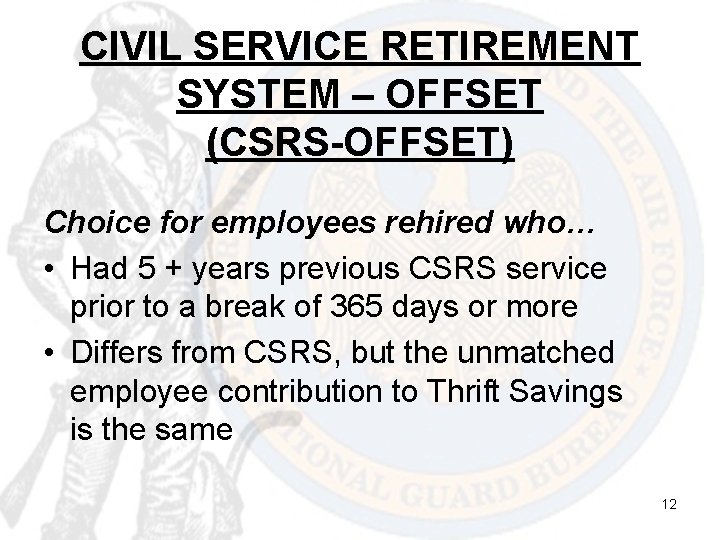 CIVIL SERVICE RETIREMENT SYSTEM – OFFSET (CSRS-OFFSET) Choice for employees rehired who… • Had