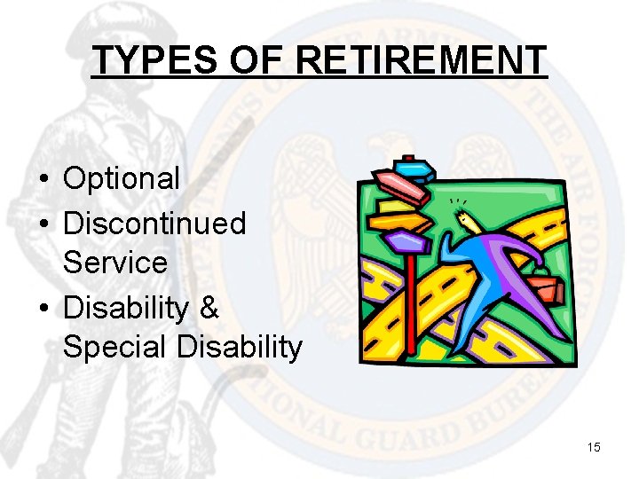 TYPES OF RETIREMENT • Optional • Discontinued Service • Disability & Special Disability 15