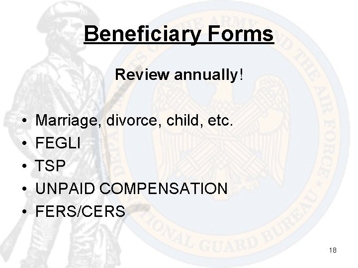 Beneficiary Forms Review annually! • • • Marriage, divorce, child, etc. FEGLI TSP UNPAID