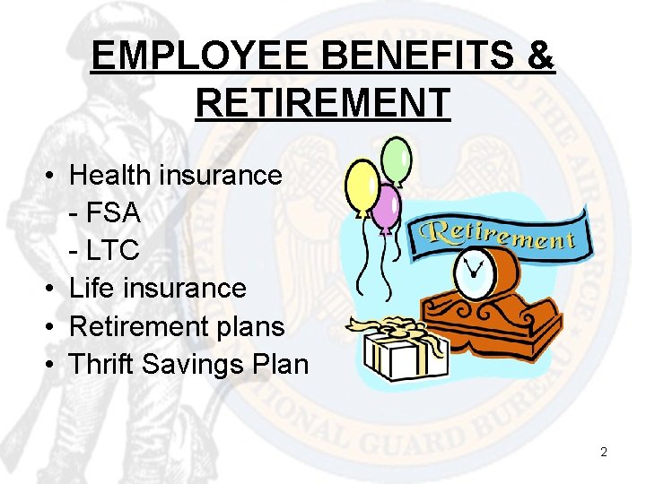 EMPLOYEE BENEFITS & RETIREMENT • Health insurance - FSA - LTC • Life insurance