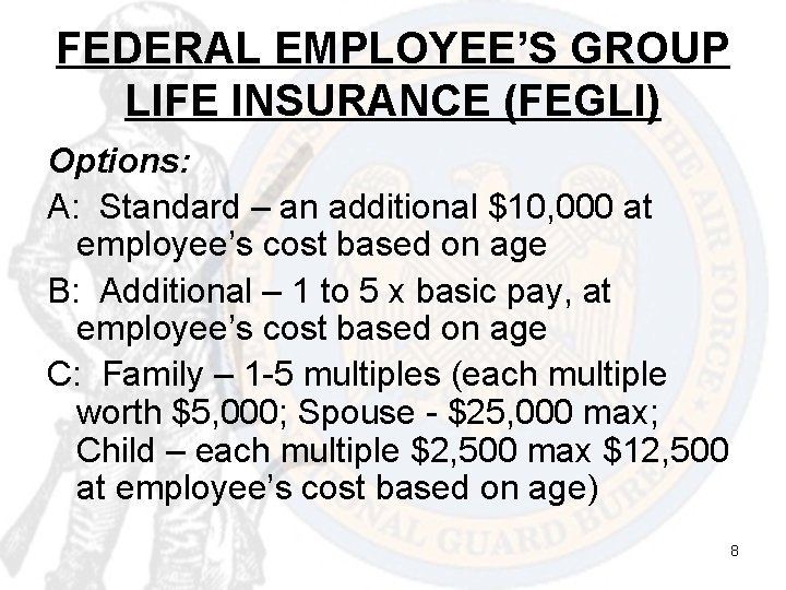 FEDERAL EMPLOYEE’S GROUP LIFE INSURANCE (FEGLI) Options: A: Standard – an additional $10, 000