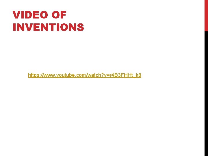 VIDEO OF INVENTIONS https: //www. youtube. com/watch? v=r 4 B 3 FHHt_k 8 