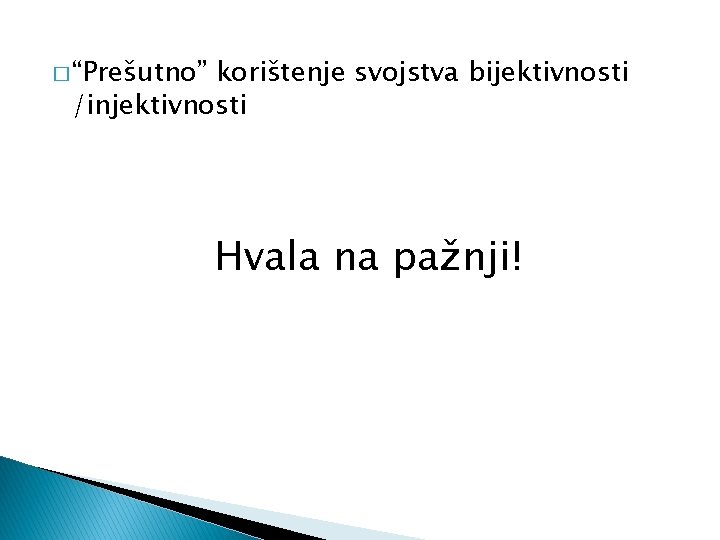 � “Prešutno” korištenje svojstva bijektivnosti /injektivnosti Hvala na pažnji! 