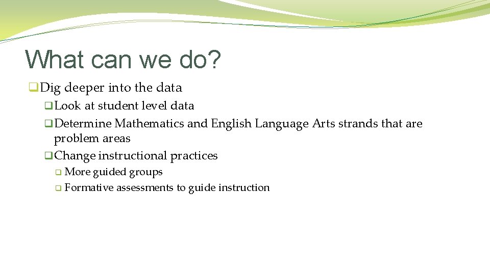 What can we do? q. Dig deeper into the data q Look at student