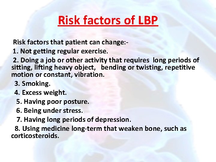 Risk factors of LBP Risk factors that patient can change: 1. Not getting regular