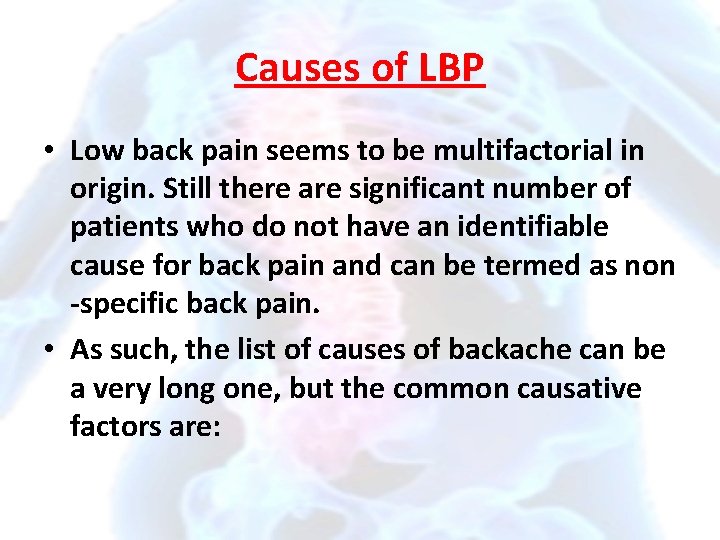 Causes of LBP • Low back pain seems to be multifactorial in origin. Still