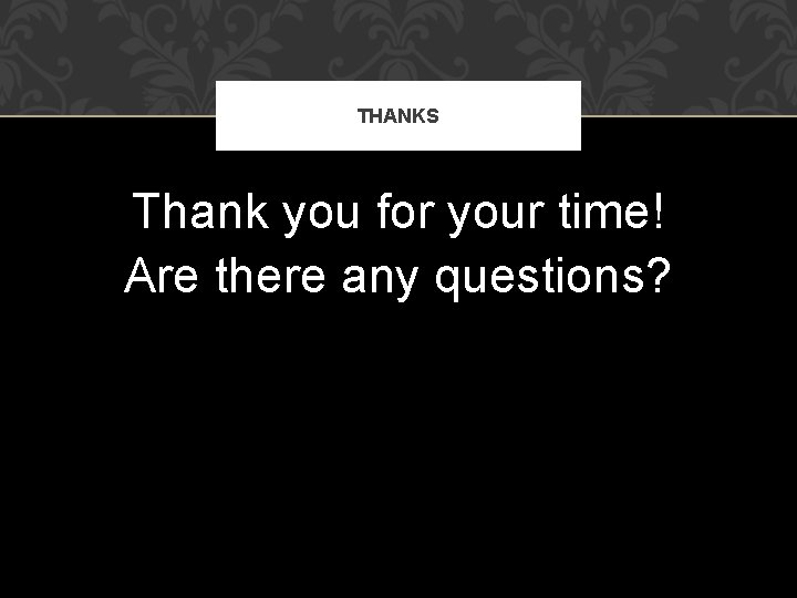 THANKS Thank you for your time! Are there any questions? 