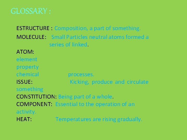 GLOSSARY : ESTRUCTURE : Composition, a part of something. MOLECULE: Small Particles neutral atoms