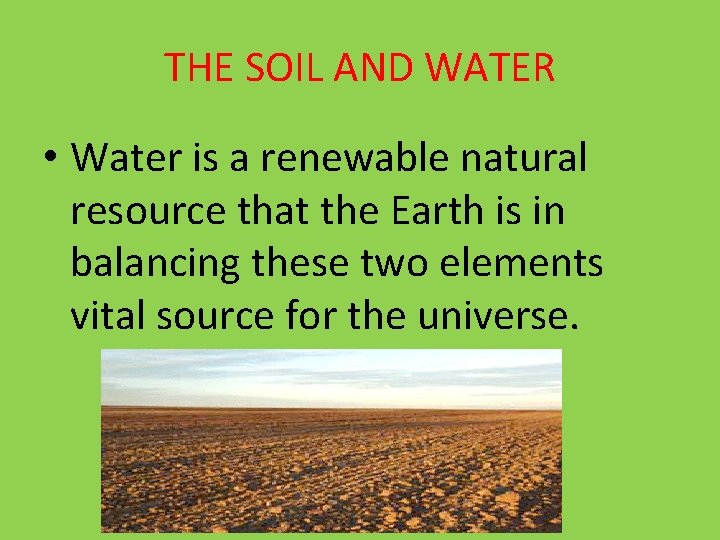 THE SOIL AND WATER • Water is a renewable natural resource that the Earth