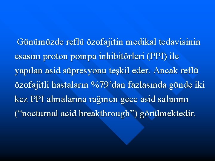 Günümüzde reflü özofajitin medikal tedavisinin esasını proton pompa inhibitörleri (PPI) ile yapılan asid süpresyonu