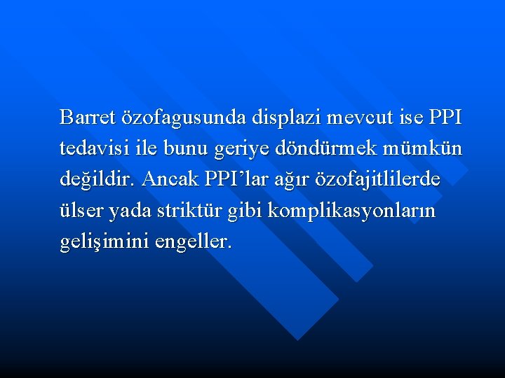 Barret özofagusunda displazi mevcut ise PPI tedavisi ile bunu geriye döndürmek mümkün değildir. Ancak